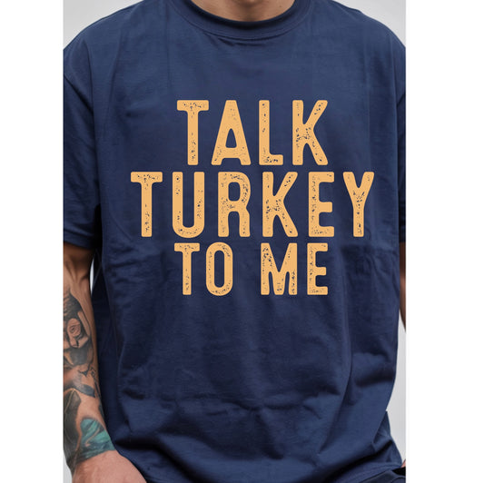 Talk Turkey to me- TShirt